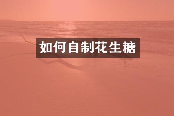 如何自制花生糖