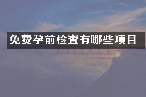 免费孕前检查有哪些项目