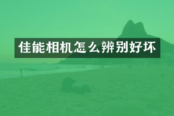 佳能相机怎么辨别好坏