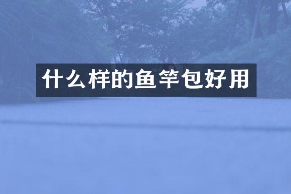 什么样的鱼竿包好用