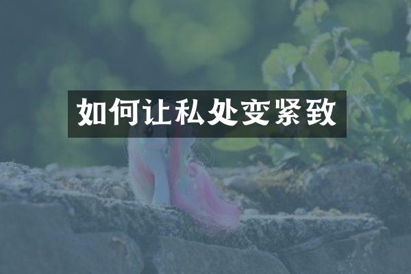 如何让私处变紧致