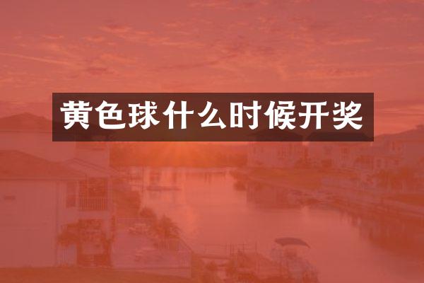 黄色球什么时候开奖