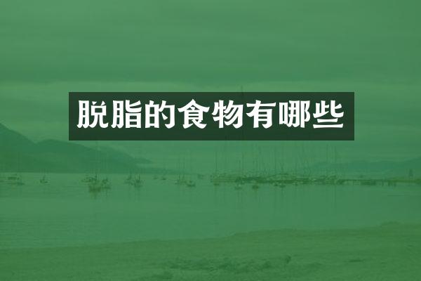 脱脂的食物有哪些