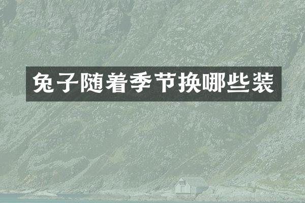 兔子随着季节换哪些装