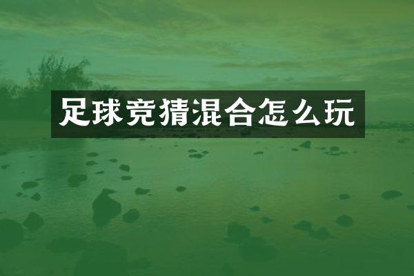 足球竞猜混合怎么玩