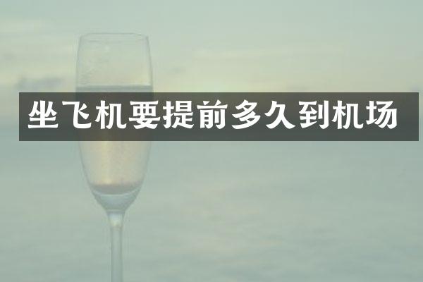 坐飞机要提前多久到机场