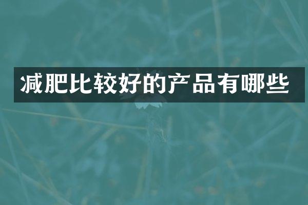 减肥比较好的产品有哪些