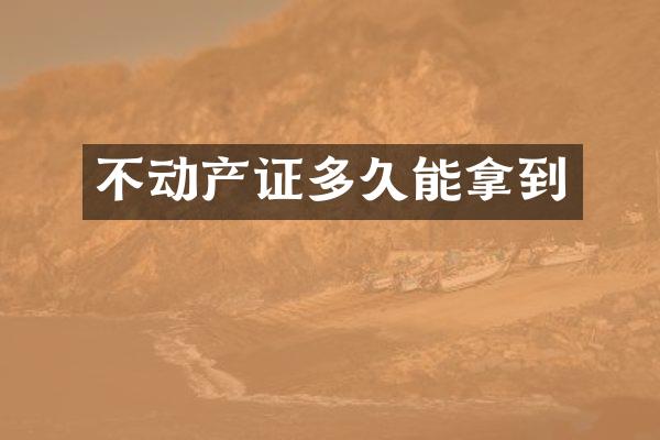 不动产证多久能拿到