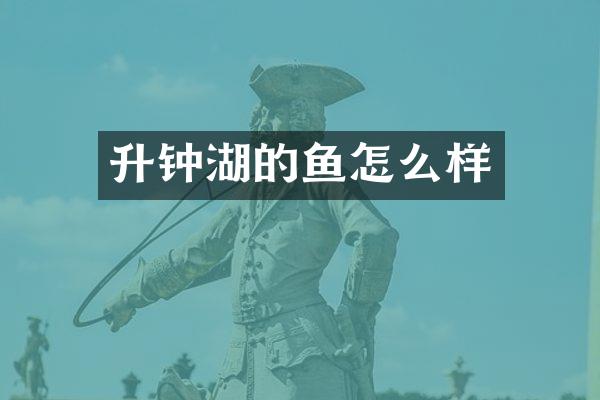 升钟湖的鱼怎么样