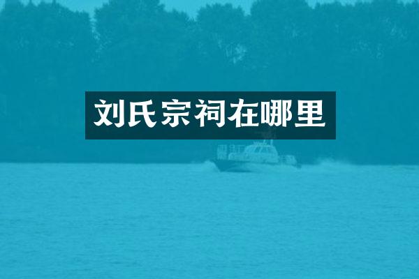 刘氏宗祠在哪里