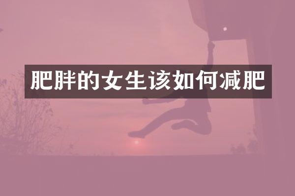 肥胖的女生该如何减肥