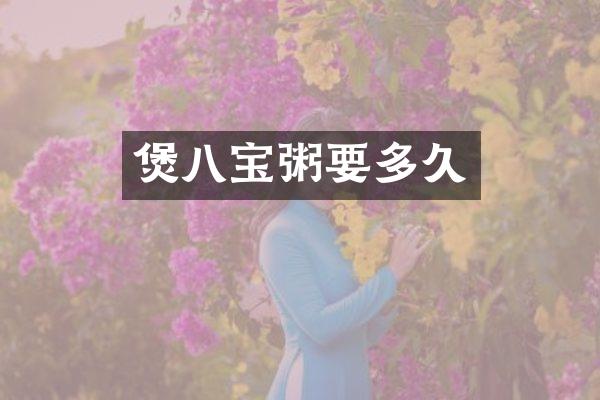 煲八宝粥要多久