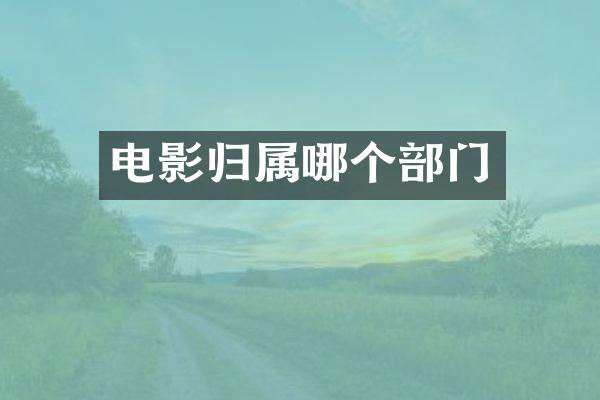电影归属哪个部门