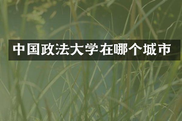 中国政法大学在哪个城市