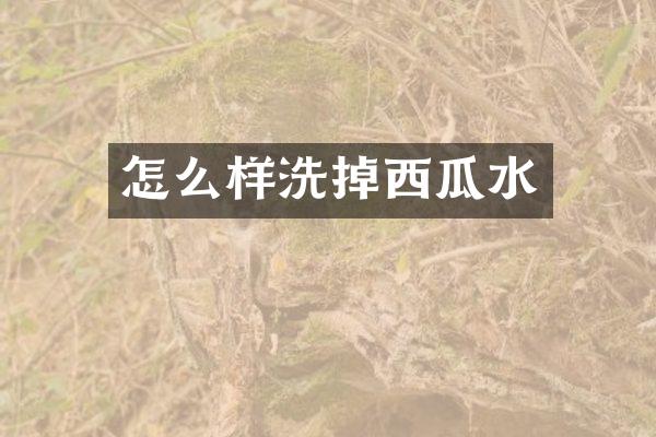 怎么样洗掉西瓜水