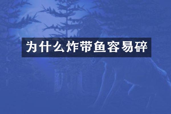 为什么炸带鱼容易碎