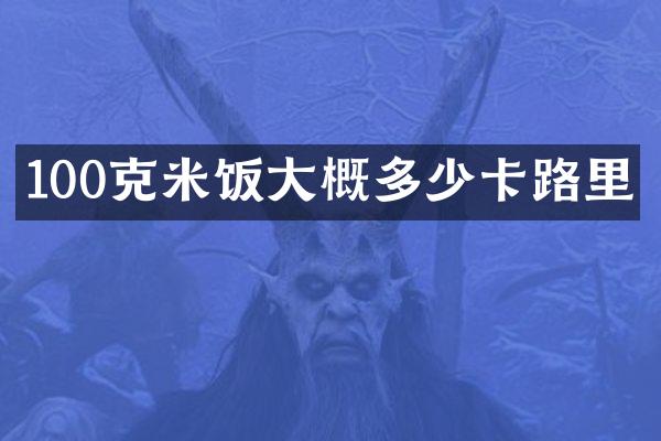 100克米饭大概多少卡路里