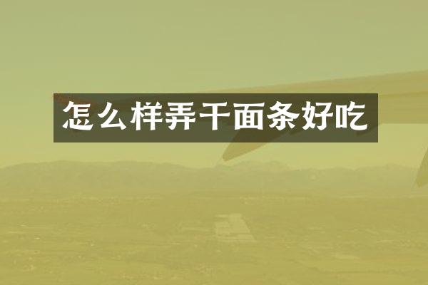 怎么样弄干面条好吃
