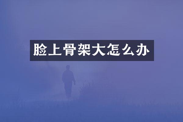 脸上骨架大怎么办
