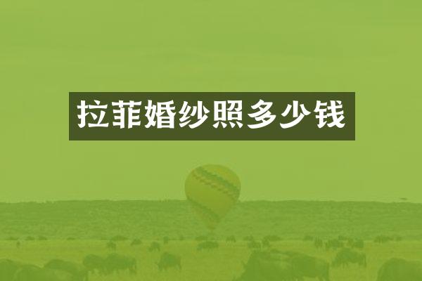 拉菲婚纱照多少钱