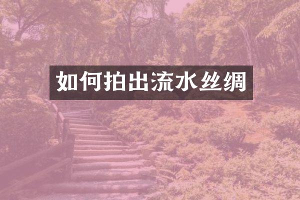 如何拍出流水丝绸