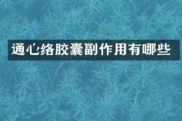 通心络胶囊副作用有哪些