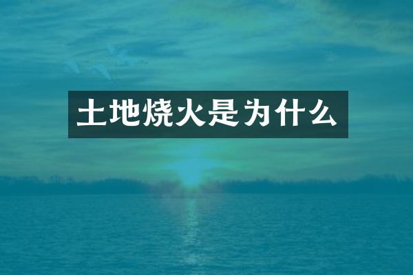 土地烧火是为什么