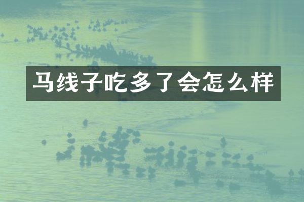 马线子吃多了会怎么样