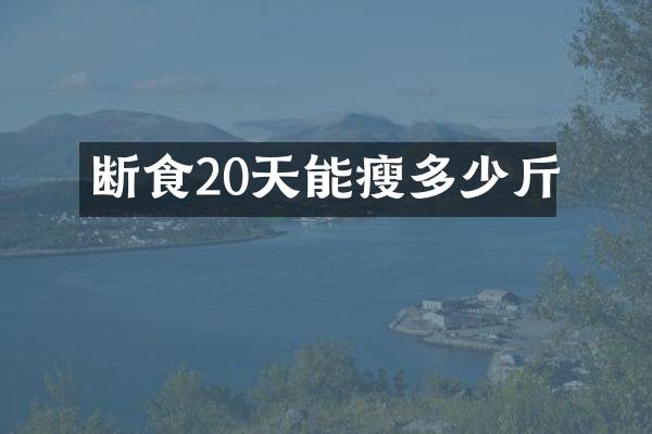 断食20天能瘦多少斤