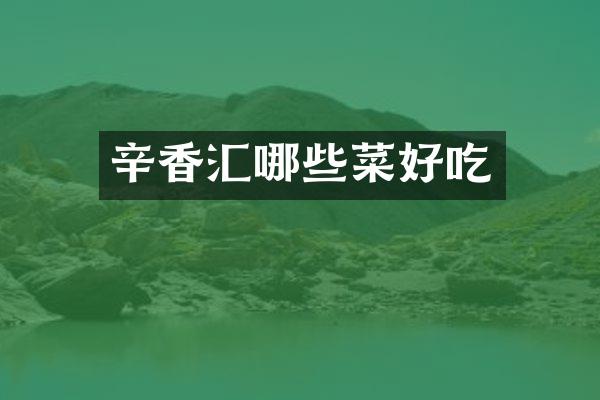辛香汇哪些菜好吃