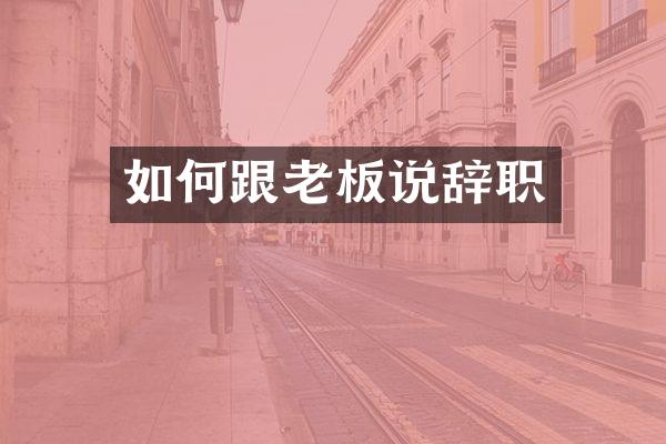 如何跟老板说辞职