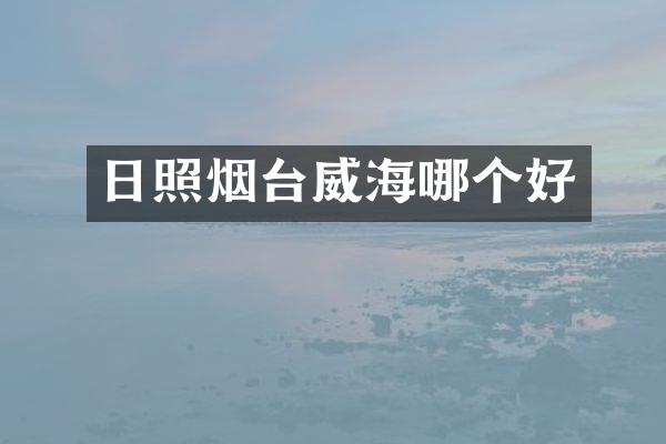 日照烟台威海哪个好