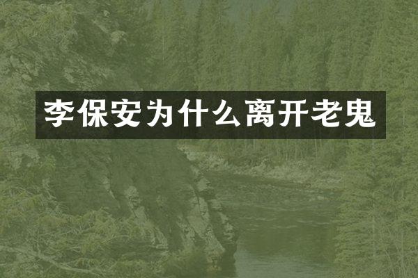 李保安为什么离开老鬼