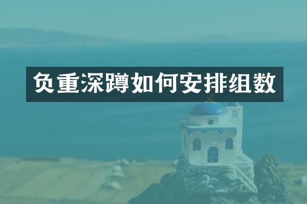 负重深蹲如何安排组数