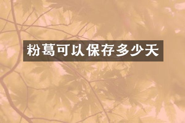 粉葛可以保存多少天