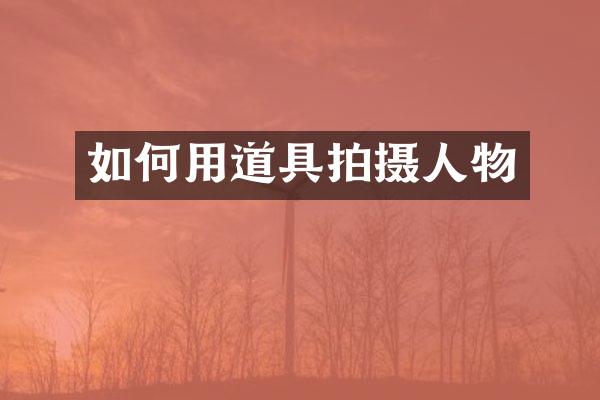 如何用道具拍摄人物
