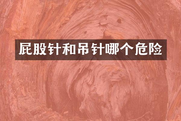 屁股针和吊针哪个危险