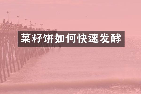 菜籽饼如何快速发酵