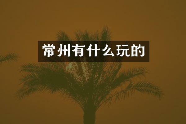 常州有什么玩的