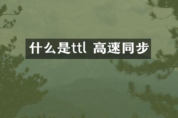 什么是ttl 高速同步