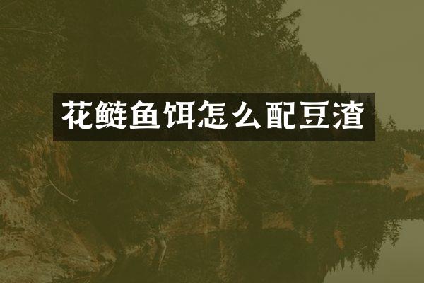 花鲢鱼饵怎么配豆渣