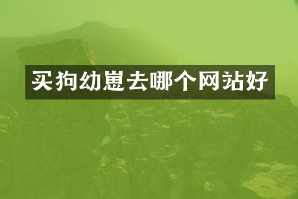 买狗幼崽去哪个网站好
