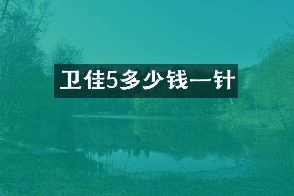 卫佳5多少钱一针