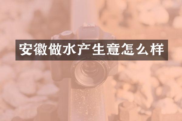 安徽做水产生意怎么样