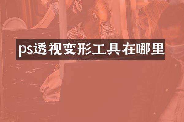 ps透视变形工具在哪里