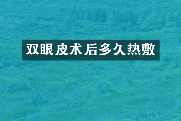 双眼皮术后多久热敷