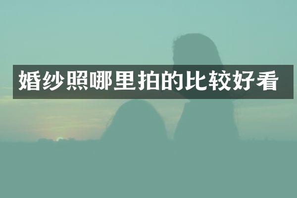 婚纱照哪里拍的比较好看