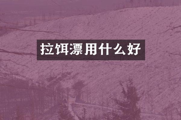 拉饵漂用什么好