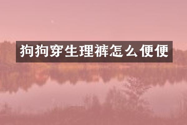狗狗穿生理裤怎么便便