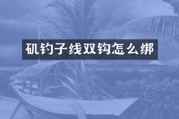 矶钓子线双钩怎么绑